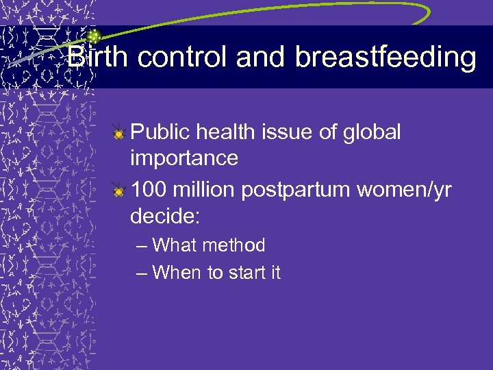 Birth control and breastfeeding Public health issue of global importance 100 million postpartum women/yr