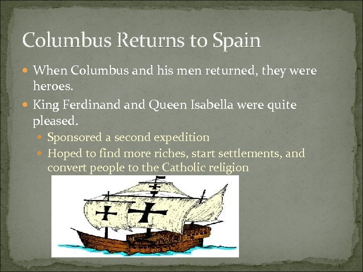 Columbus Returns to Spain When Columbus and his men returned, they were heroes. King