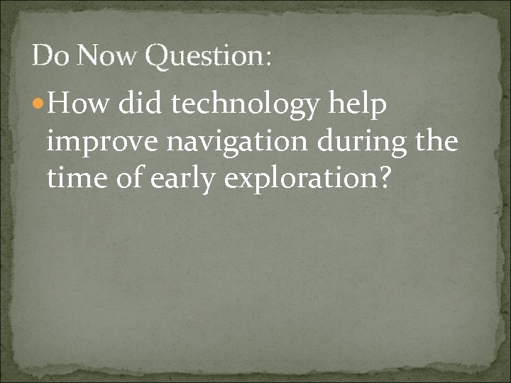 Do Now Question: How did technology help improve navigation during the time of early