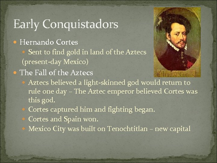 Early Conquistadors Hernando Cortes Sent to find gold in land of the Aztecs (present-day