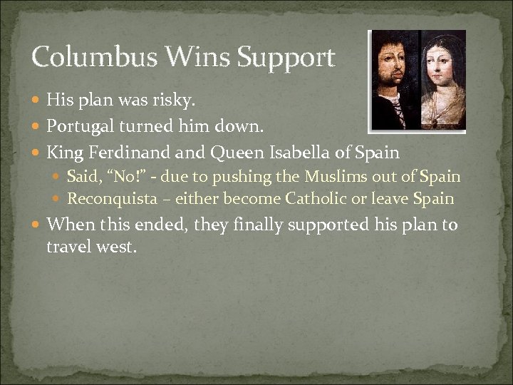 Columbus Wins Support His plan was risky. Portugal turned him down. King Ferdinand Queen