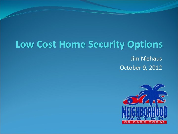 Low Cost Home Security Options Jim Niehaus October 9, 2012 