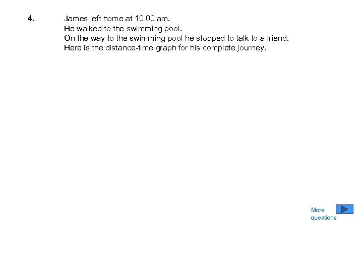 4. James left home at 10 00 am. He walked to the swimming pool.