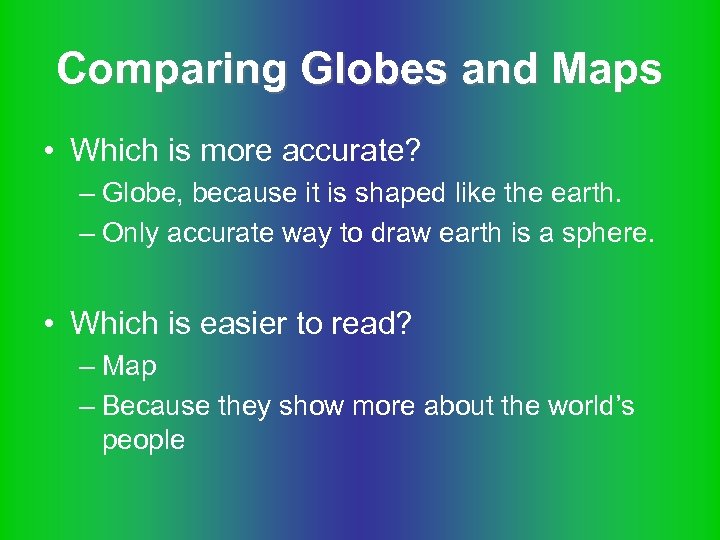 Comparing Globes and Maps • Which is more accurate? – Globe, because it is