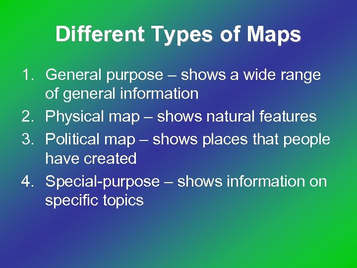 Different Types of Maps 1. General purpose – shows a wide range of general