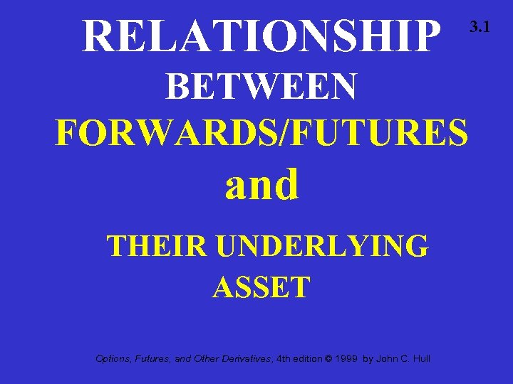 RELATIONSHIP BETWEEN FORWARDS/FUTURES and THEIR UNDERLYING ASSET Options, Futures, and Other Derivatives, 4 th