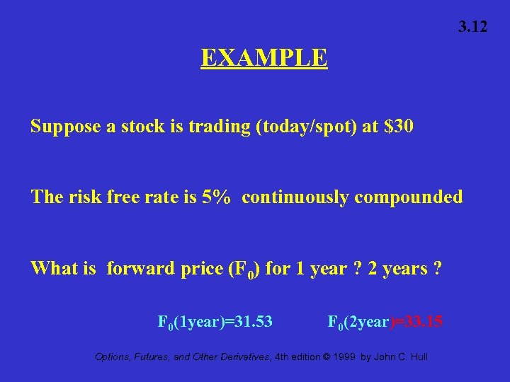 3. 12 EXAMPLE Suppose a stock is trading (today/spot) at $30 The risk free