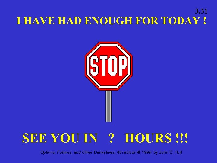 3. 31 I HAVE HAD ENOUGH FOR TODAY ! SEE YOU IN ? HOURS