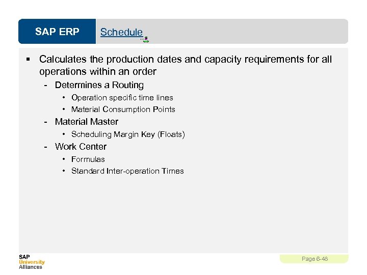 SAP ERP Schedule § Calculates the production dates and capacity requirements for all operations
