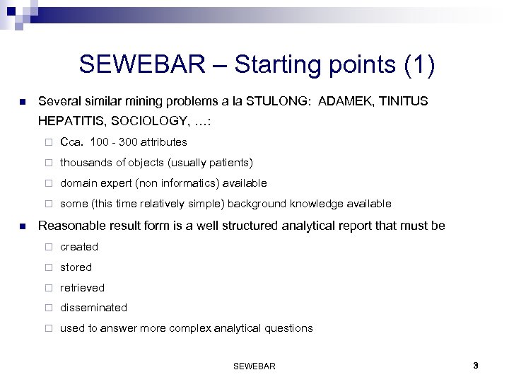SEWEBAR – Starting points (1) n Several similar mining problems a la STULONG: ADAMEK,