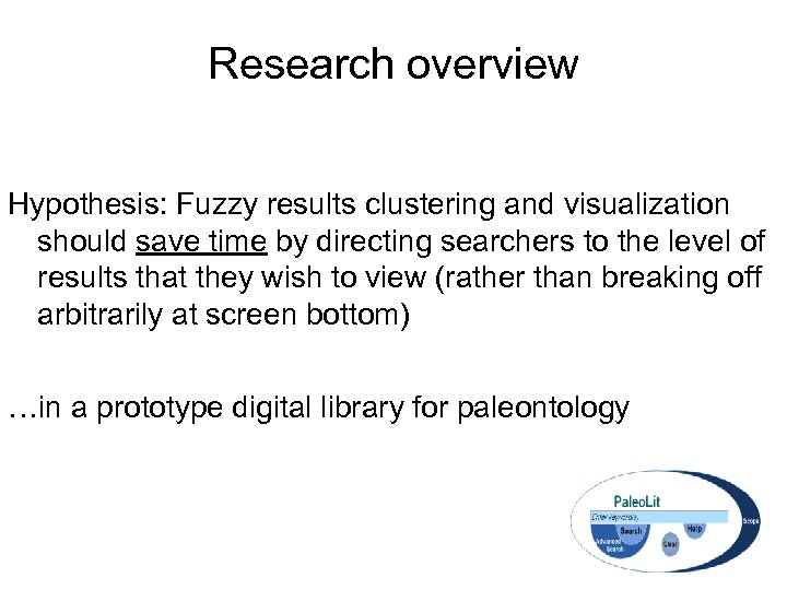 Research overview Hypothesis: Fuzzy results clustering and visualization should save time by directing searchers