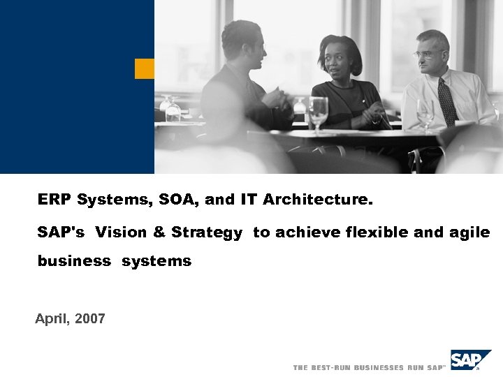 ERP Systems, SOA, and IT Architecture. SAP's Vision & Strategy to achieve flexible and