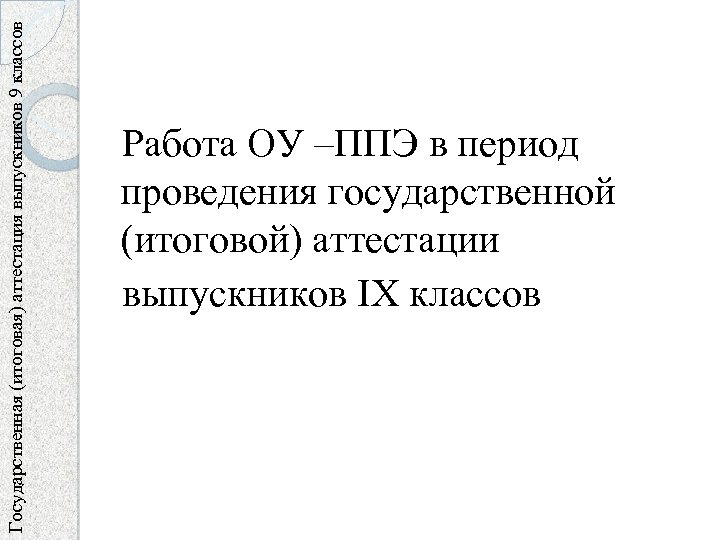 Государственная (итоговая) аттестация выпускников 9 классов Работа ОУ –ППЭ в период проведения государственной (итоговой)