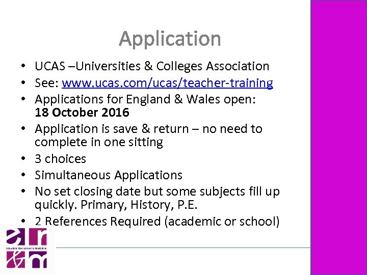 Application • UCAS –Universities & Colleges Association • See: www. ucas. com/ucas/teacher-training • Applications