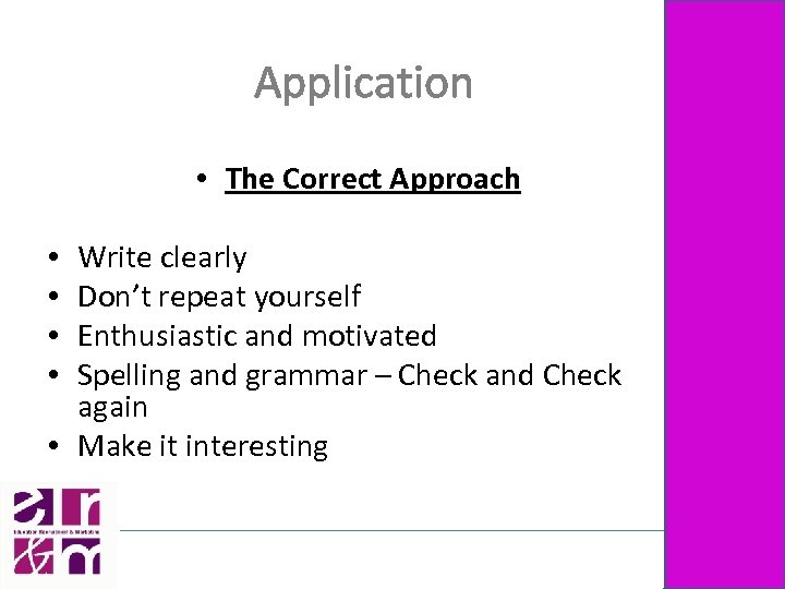 Application • The Correct Approach Write clearly Don’t repeat yourself Enthusiastic and motivated Spelling