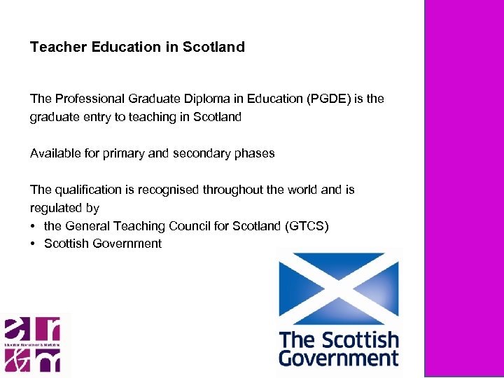 Teacher Education in Scotland The Professional Graduate Diploma in Education (PGDE) is the graduate