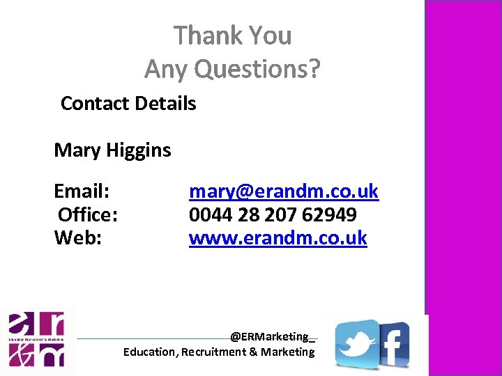 Thank You Any Questions? Contact Details Mary Higgins Email: Office: Web: mary@erandm. co. uk