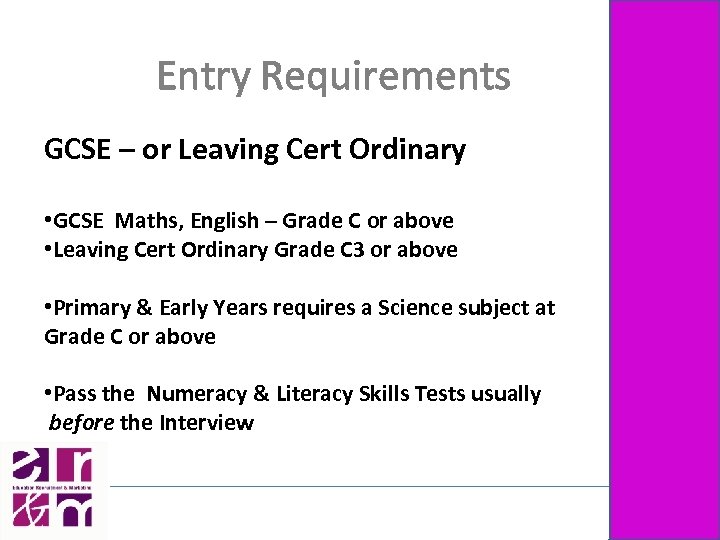 Entry Requirements GCSE – or Leaving Cert Ordinary • GCSE Maths, English – Grade