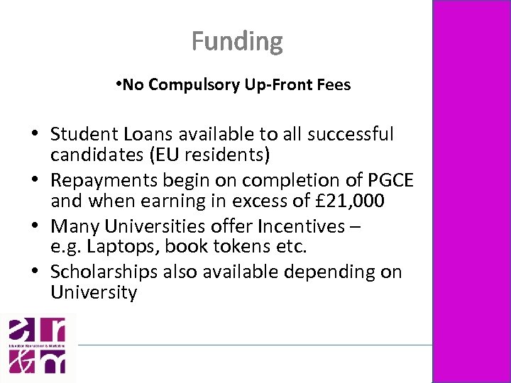 Funding • No Compulsory Up-Front Fees • Student Loans available to all successful candidates