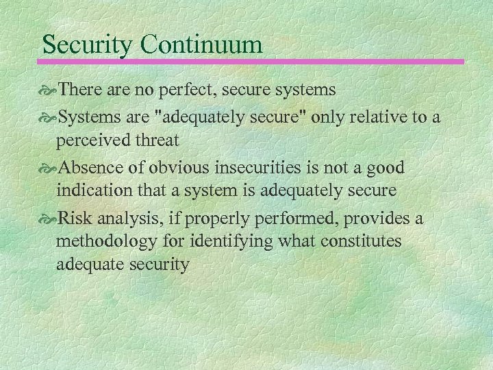 Security Continuum There are no perfect, secure systems Systems are 