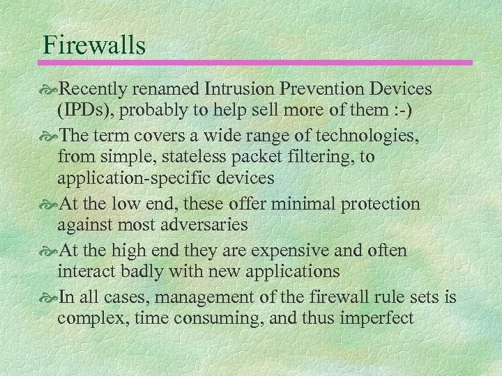 Firewalls Recently renamed Intrusion Prevention Devices (IPDs), probably to help sell more of them