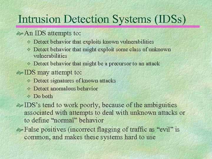 Intrusion Detection Systems (IDSs) An IDS attempts to: v v v Detect behavior that