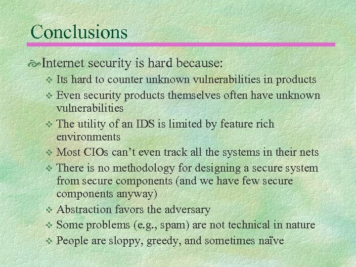 Conclusions Internet security is hard because: Its hard to counter unknown vulnerabilities in products