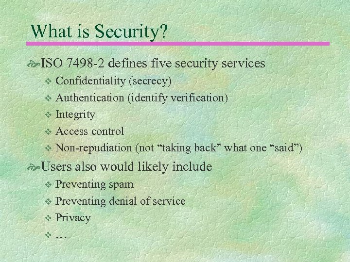 What is Security? ISO 7498 -2 defines five security services Confidentiality (secrecy) v Authentication