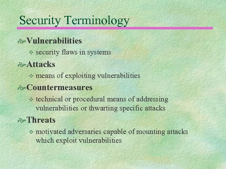Security Terminology Vulnerabilities v security flaws in systems Attacks v means of exploiting vulnerabilities