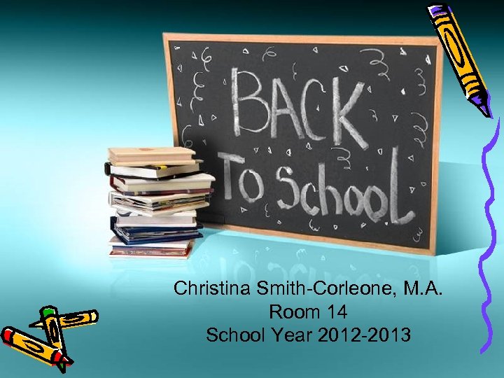 Christina Smith-Corleone, M. A. Room 14 School Year 2012 -2013 