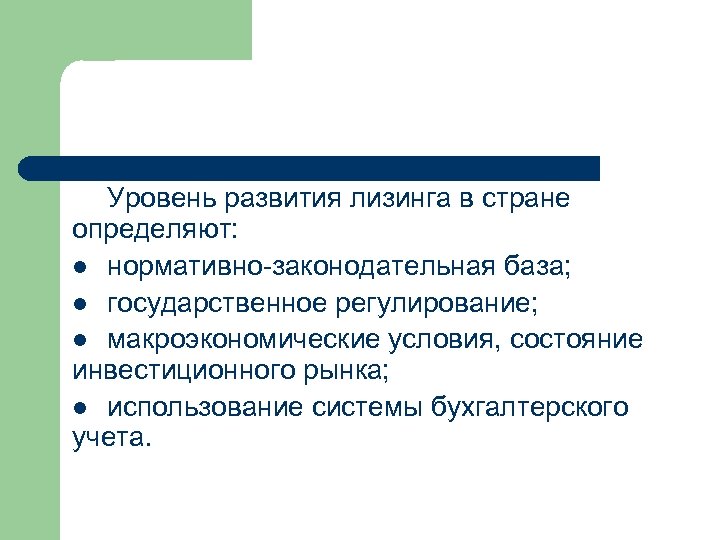 Уровень развития лизинга в стране определяют: l нормативно-законодательная база; l государственное регулирование; l макроэкономические