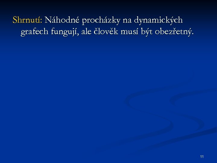 Shrnutí: Náhodné procházky na dynamických grafech fungují, ale člověk musí být obezřetný. 11 