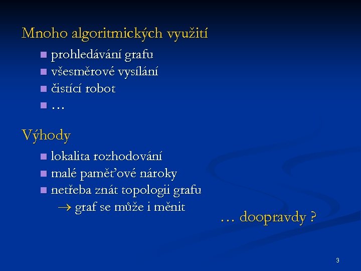 Mnoho algoritmických využití prohledávání grafu n všesměrové vysílání n čistící robot n… n Výhody