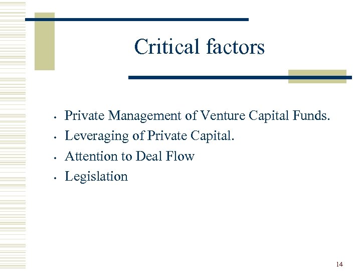 Critical factors • • Private Management of Venture Capital Funds. Leveraging of Private Capital.