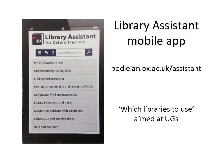 Library Assistant mobile app bodleian. ox. ac. uk/assistant ‘Which libraries to use’ aimed at