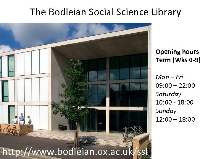 The Bodleian Social Science Library Opening hours Term (Wks 0 -9) Mon – Fri