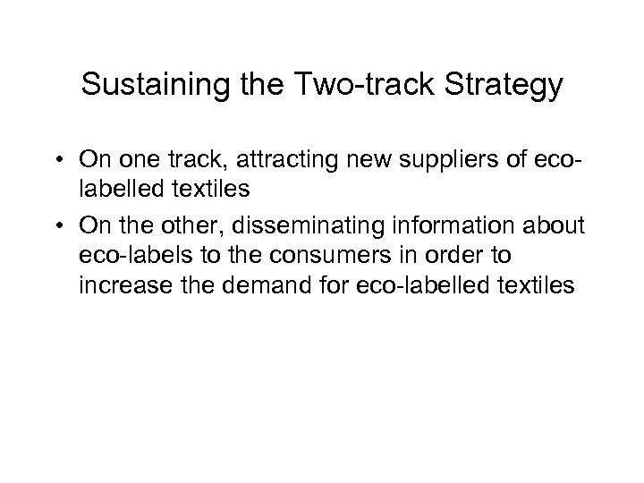 Sustaining the Two-track Strategy • On one track, attracting new suppliers of ecolabelled textiles