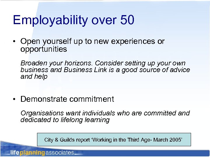 Employability over 50 • Open yourself up to new experiences or opportunities Broaden your