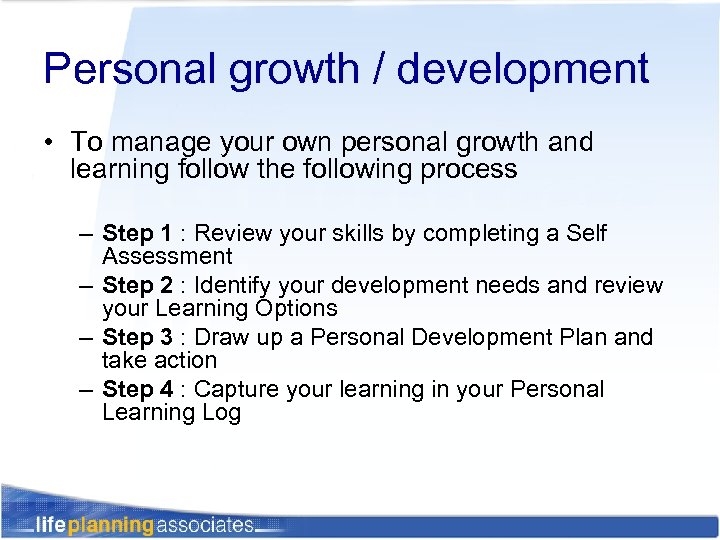 Personal growth / development • To manage your own personal growth and learning follow