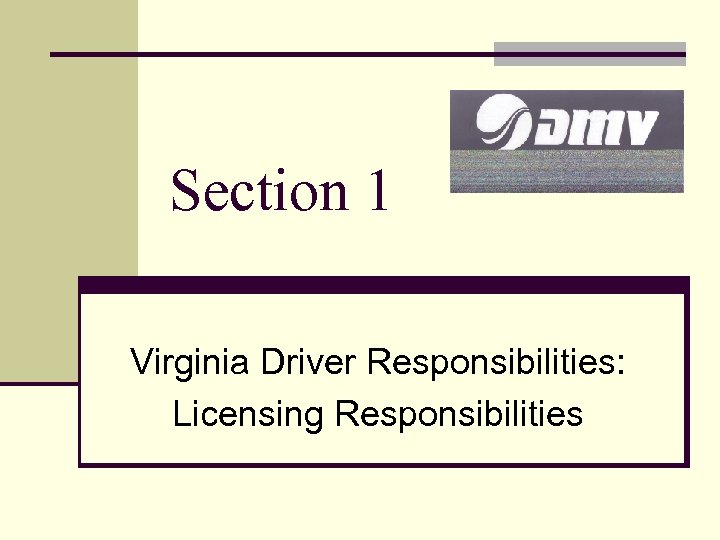 Section 1 Virginia Driver Responsibilities: Licensing Responsibilities 