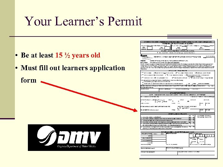 Your Learner’s Permit • Be at least 15 ½ years old • Must fill