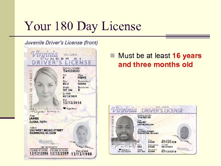 Your 180 Day License n Must be at least 16 years and three months