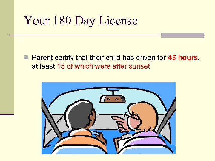 Your 180 Day License n Parent certify that their child has driven for 45