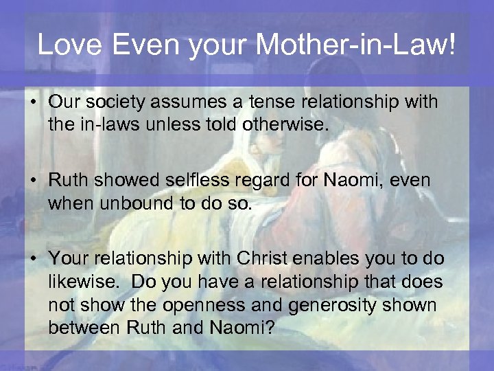 Love Even your Mother-in-Law! • Our society assumes a tense relationship with the in-laws