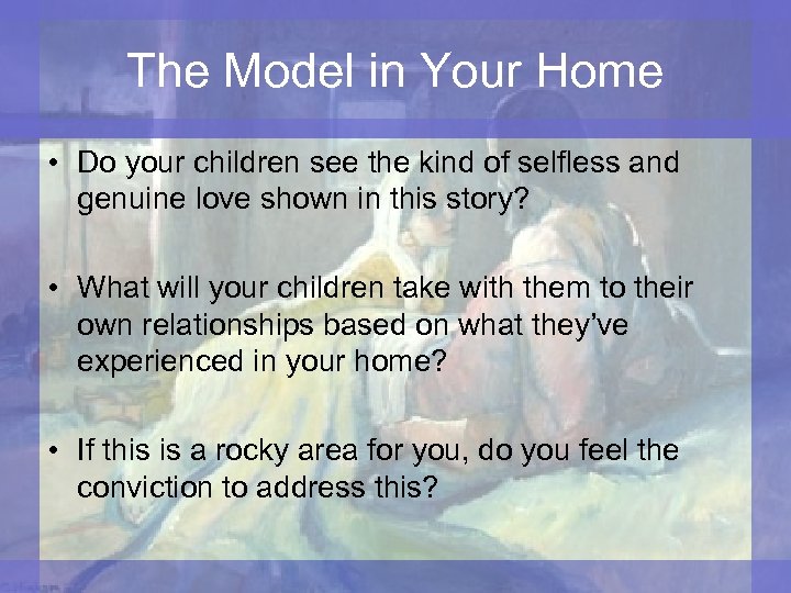 The Model in Your Home • Do your children see the kind of selfless