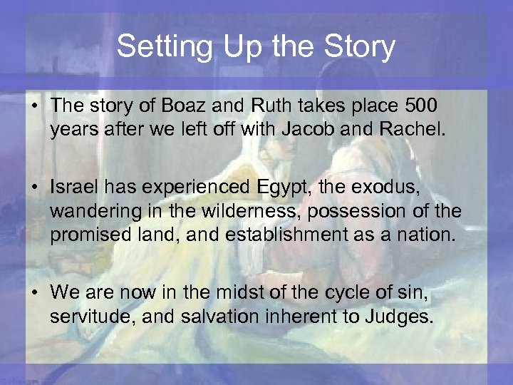 Setting Up the Story • The story of Boaz and Ruth takes place 500