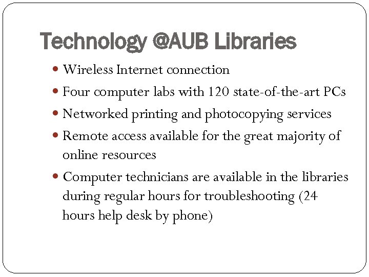 Technology @AUB Libraries Wireless Internet connection Four computer labs with 120 state-of-the-art PCs Networked