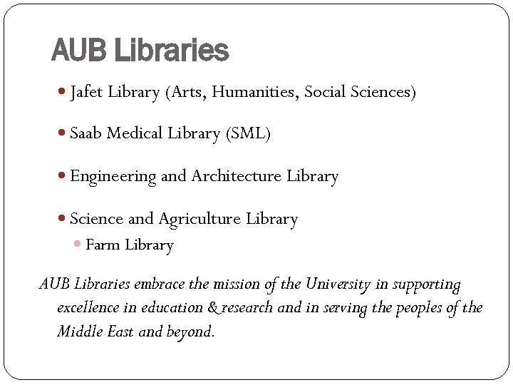 AUB Libraries Jafet Library (Arts, Humanities, Social Sciences) Saab Medical Library (SML) Engineering and