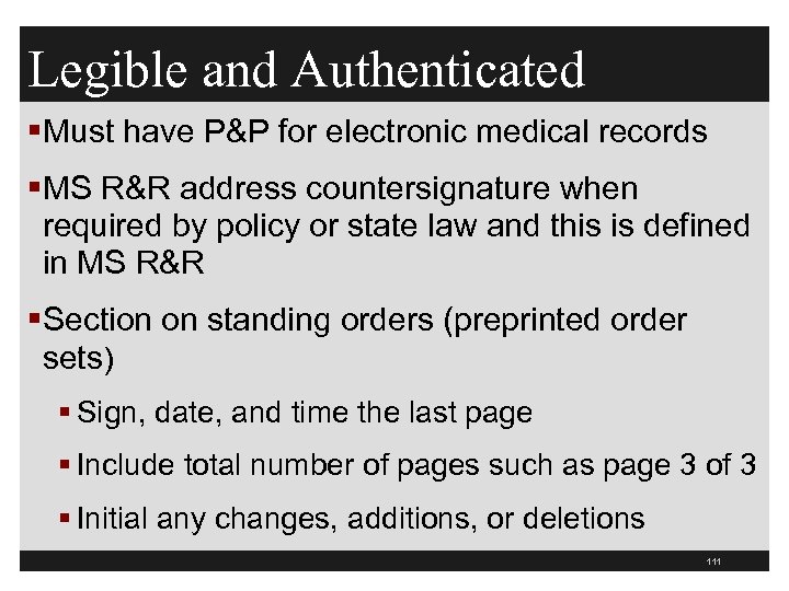 Legible and Authenticated §Must have P&P for electronic medical records §MS R&R address countersignature