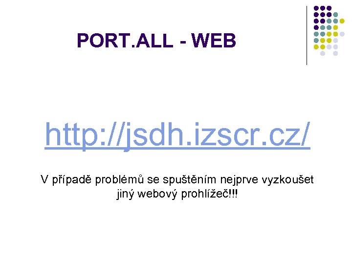 PORT. ALL - WEB http: //jsdh. izscr. cz/ V případě problémů se spuštěním nejprve